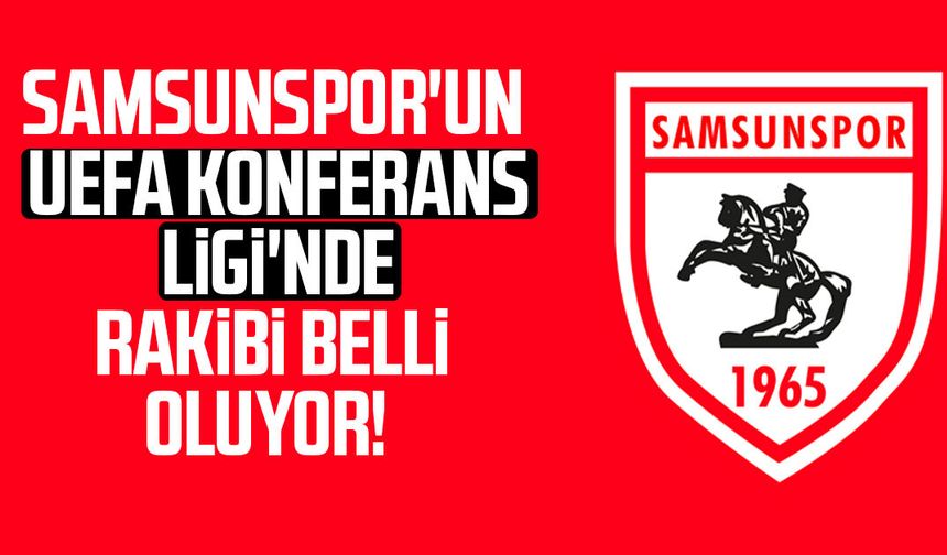 Samsunspor'un UEFA Konferans Ligi'nde rakibi belli oluyor