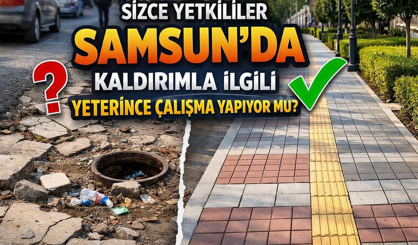 Sizce yetkililer Samsun'da kaldırımla ilgili yeterince çalışma yapıyor mu?