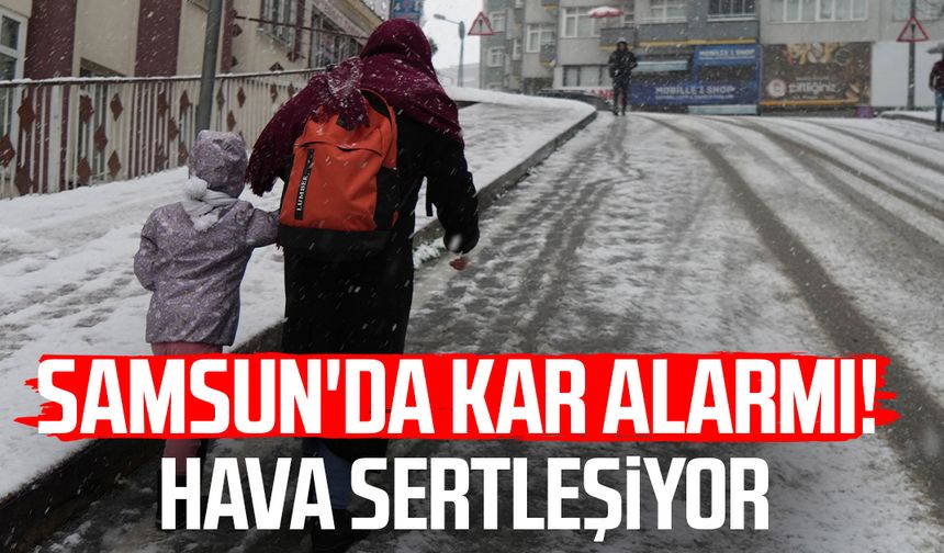 Samsun'da kar alarmı! Hava sertleşiyor