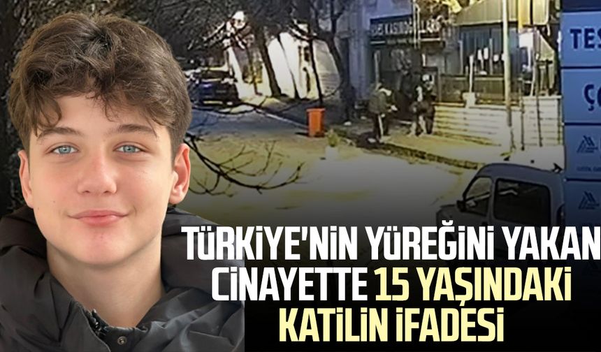 Türkiye'nin yüreğini yakan cinayette 15 yaşındaki katilin ifadesi