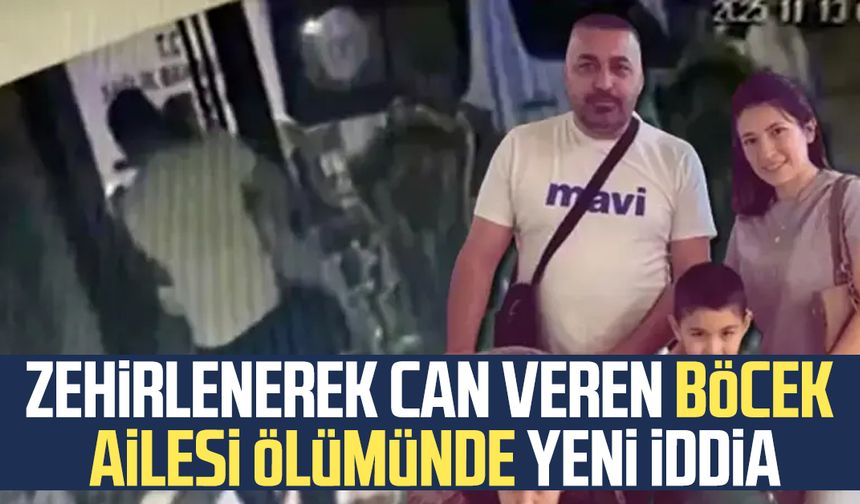 Zehirlenerek can veren Böcek ailesi ölümünde yeni iddia
