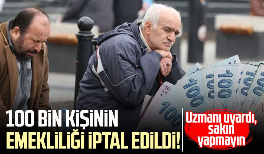 100 bin kişinin emekliliği iptal edildi! Uzmanı uyardı, sakın yapmayın