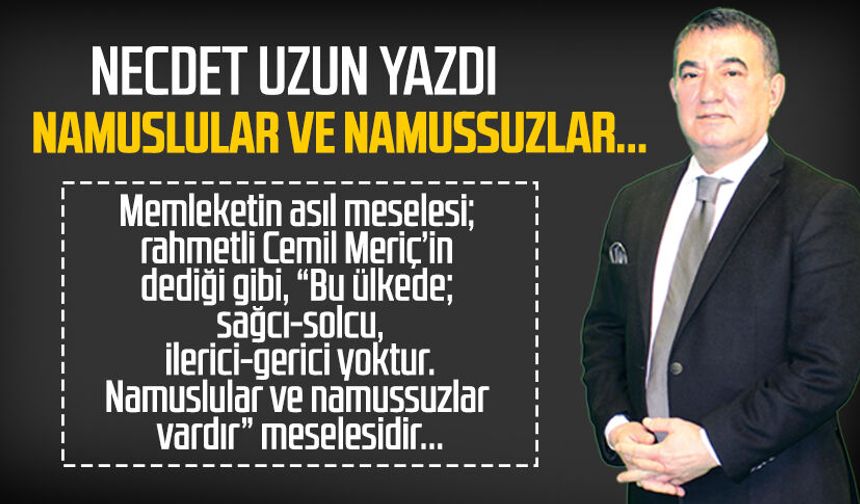 Necdet Uzun yazdı: Namuslular ve namussuzlar...
