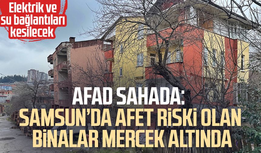 AFAD sahada: Samsun'da afet riski olan binalar mercek altında