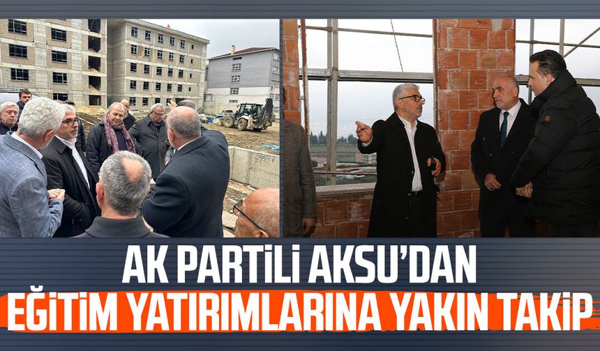 AK Partili Ersan Aksu’dan eğitim yatırımlarına yakın takip