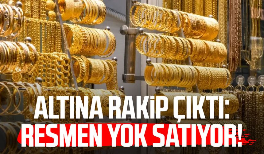 Altına rakip çıktı: Resmen yok satıyor!