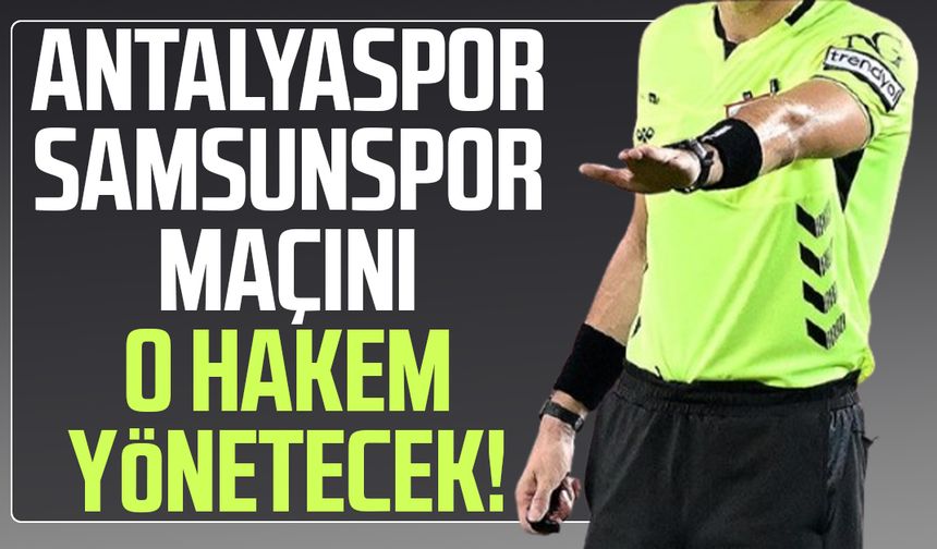 Antalyaspor - Samsunspor maçını o hakem yönetecek!