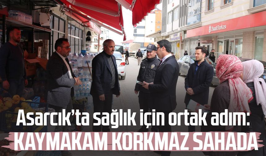 Asarcık’ta sağlık için ortak adım: Kaymakam Ahmet Tayyip Korkmaz sahada