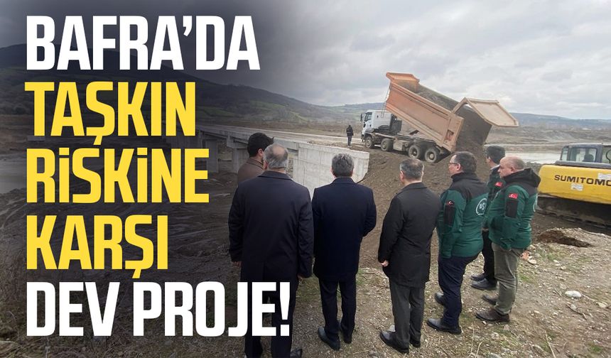 Bafra’da taşkın riskine karşı dev proje!