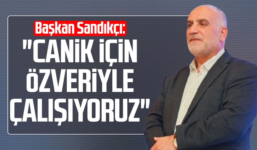 Başkan İbrahim Sandıkçı: "Canik için özveriyle çalışıyoruz"