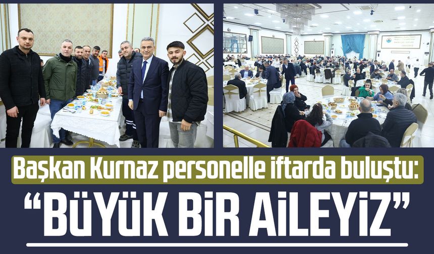 Başkan İhsan Kurnaz personelle iftarda buluştu: "Büyük bir aileyiz" - samsungazetesi.com