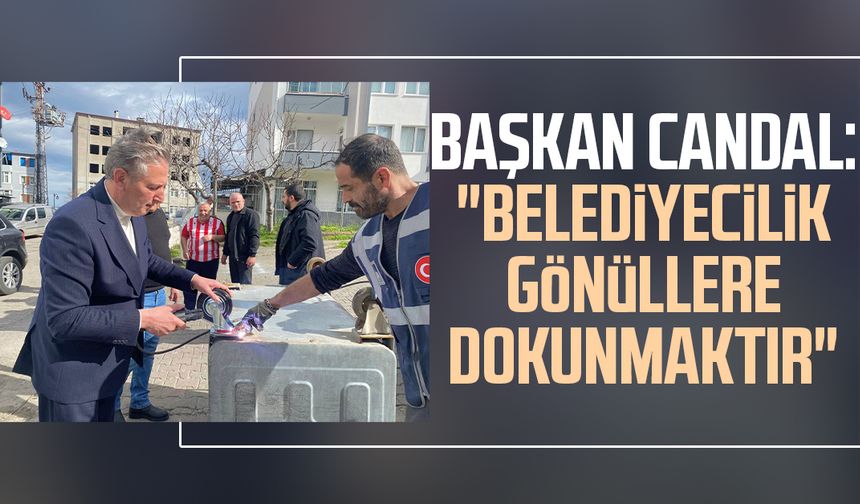 Başkan Mustafa Candal: "Belediyecilik gönüllere dokunmaktır"