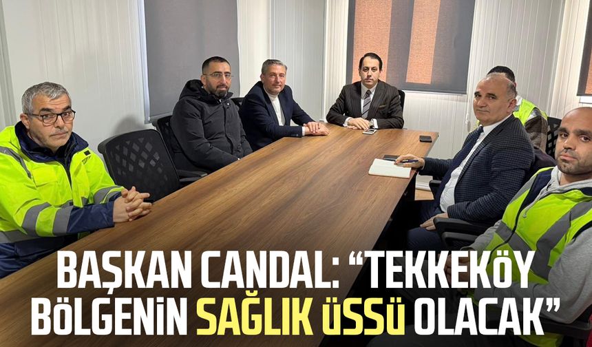 Başkan Mustafa Candal: “Tekkeköy bölgenin sağlık üssü olacak”