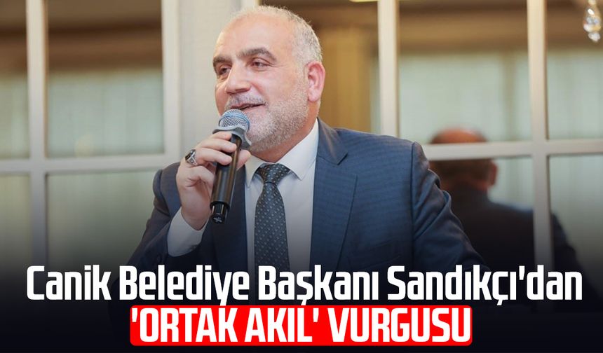Canik Belediye Başkanı İbrahim Sandıkçı'dan 'ortak akıl' vurgusu