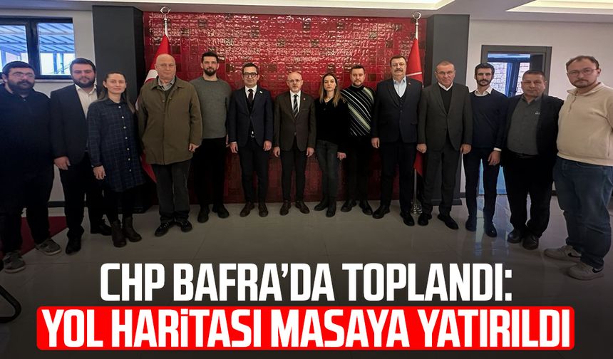 CHP Bafra’da toplandı: Yol haritası masaya yatırıldı