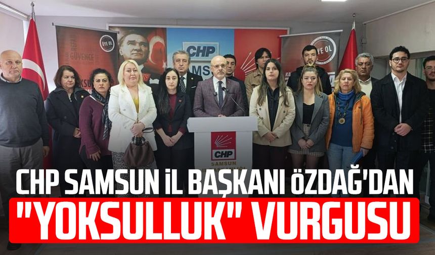 CHP Samsun İl Başkanı Mehmet Özdağ'dan "yoksulluk" vurgusu