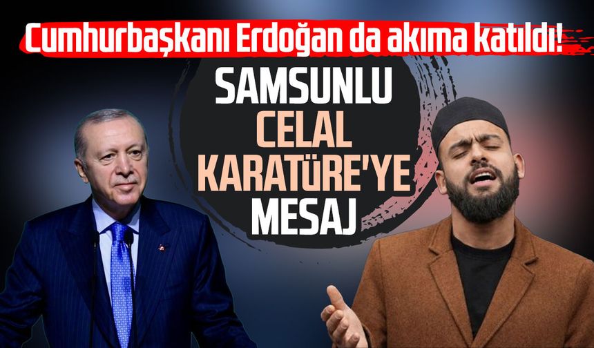 Cumhurbaşkanı Erdoğan da akıma katıldı! Samsunlu Celal Karatüre'ye mesaj - samsungazetesi.com