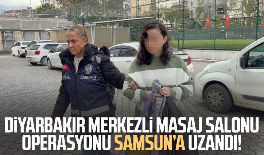 Diyarbakır merkezli masaj salonu operasyonu Samsun’a uzandı!