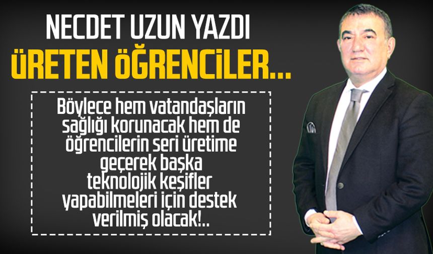 Necdet Uzun yazdı: Üreten öğrenciler...