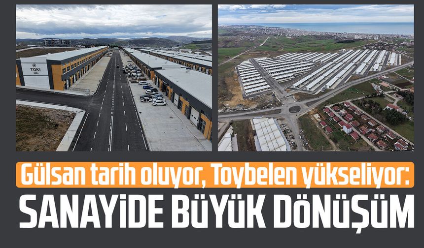 Gülsan tarih oluyor, Toybelen yükseliyor: Sanayide büyük dönüşüm