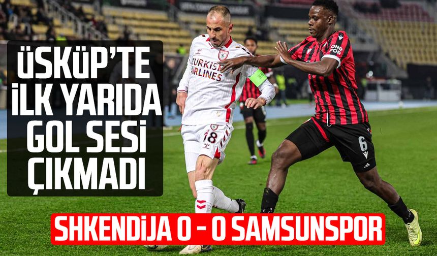 Üsküp’te ilk yarıda gol sesi çıkmadı! KF Shkendija: 0 - Samsunspor: 0