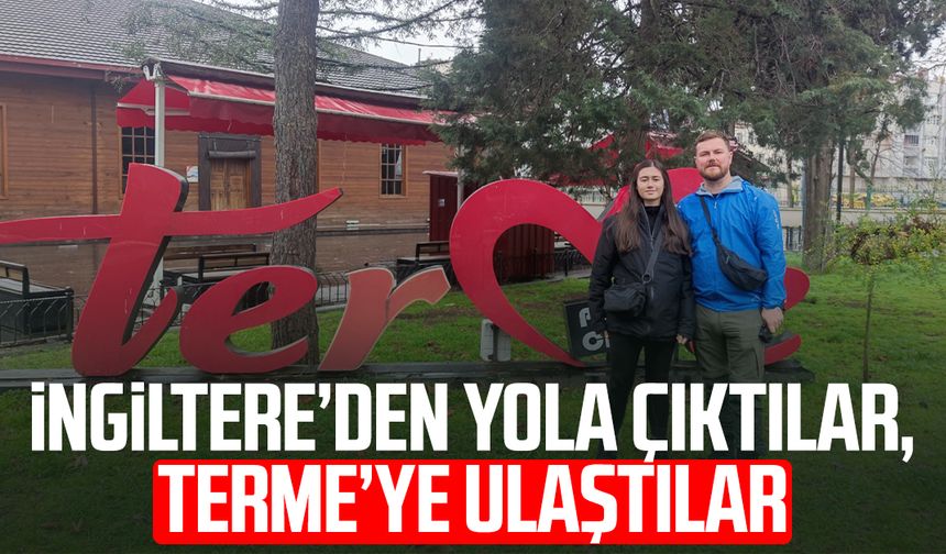 İngiltere’den yola çıktılar, Terme’ye ulaştılar
