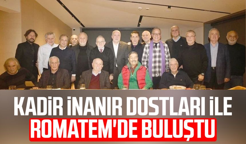 Kadir İnanır dostları ile Romatem'de buluştu