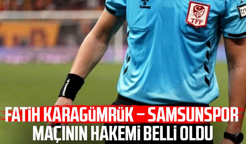 Fatih Karagümrük – Samsunspor maçının hakemi Oğuzhan Çakır oldu
