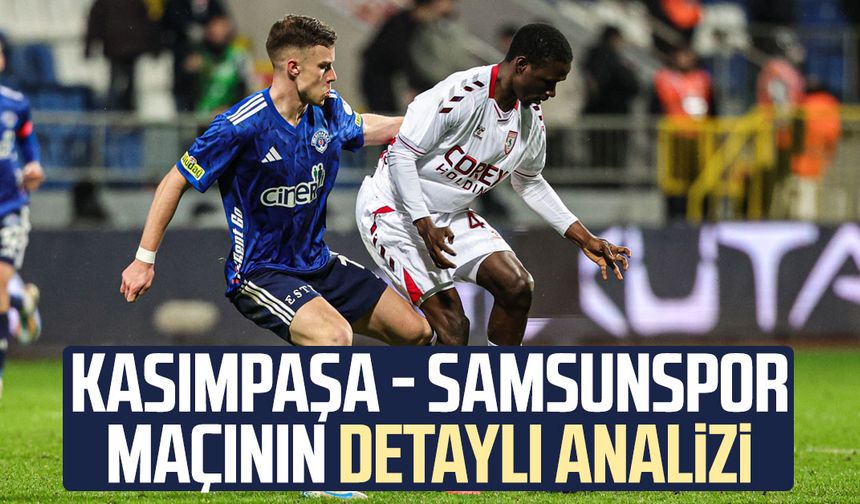 Kasımpaşa - Samsunspor maçının detaylı analizi