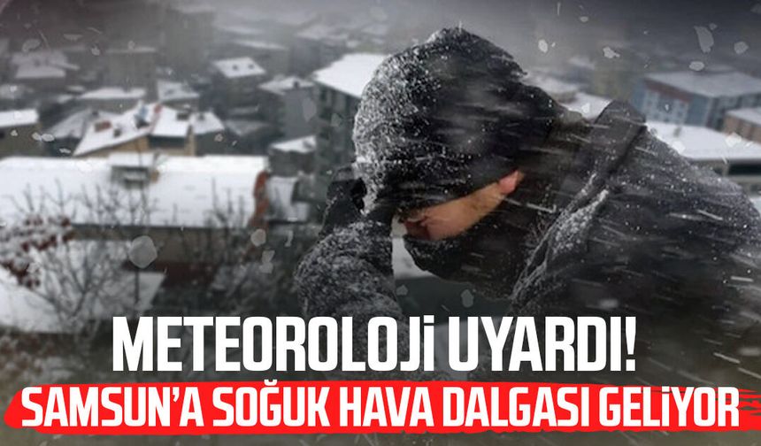 Meteoroloji uyardı! Samsun’da soğuk hava alarmı - samsungazetesi.com