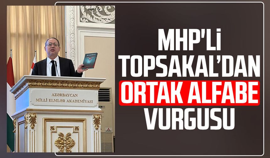 MHP'li İlyas Topsakal’dan ortak alfabe vurgusu