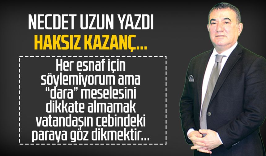 Necdet Uzun yazdı: Haksız kazanç...