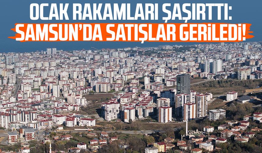 Ocak rakamları şaşırttı: Samsun’da satışlar geriledi!