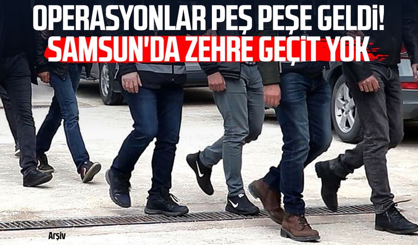 Operasyonlar peş peşe geldi! Samsun'da zehre geçit yok