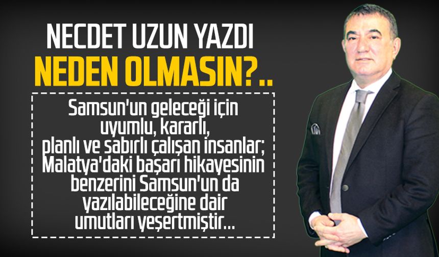 Necdet Uzun yazdı: Neden olmasın?..
