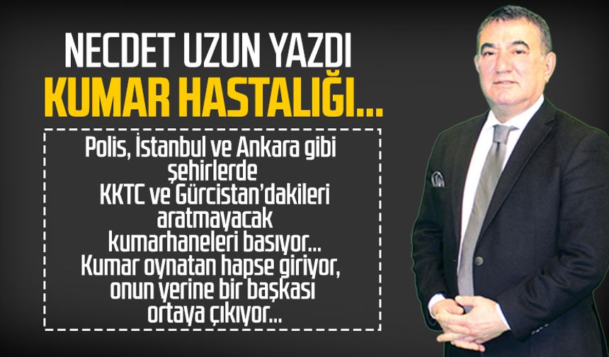 Necdet Uzun yazdı: Kumar hastalığı…