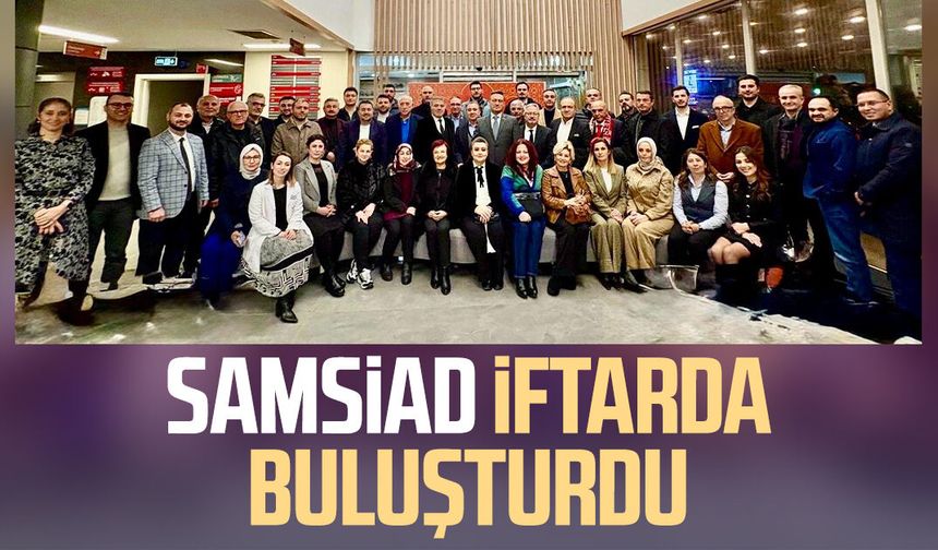 SAMSİAD iftarda buluşturdu