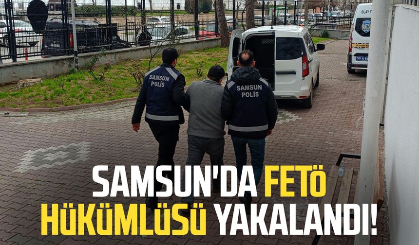 Samsun Bafra'da FETÖ hükümlüsü yakalandı!