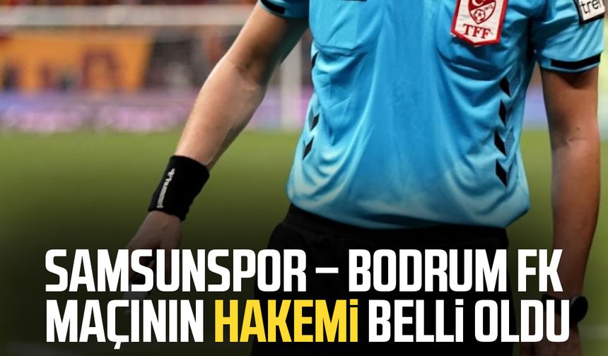 Samsunspor – Bodrum FK maçının hakemi belli oldu