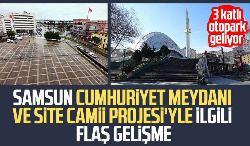 Samsun Cumhuriyet Meydanı ve Site Camii Projesi'yle ilgili flaş gelişme