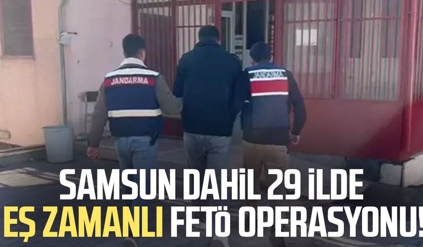 Samsun dahil 29 ilde eş zamanlı FETÖ operasyonu!