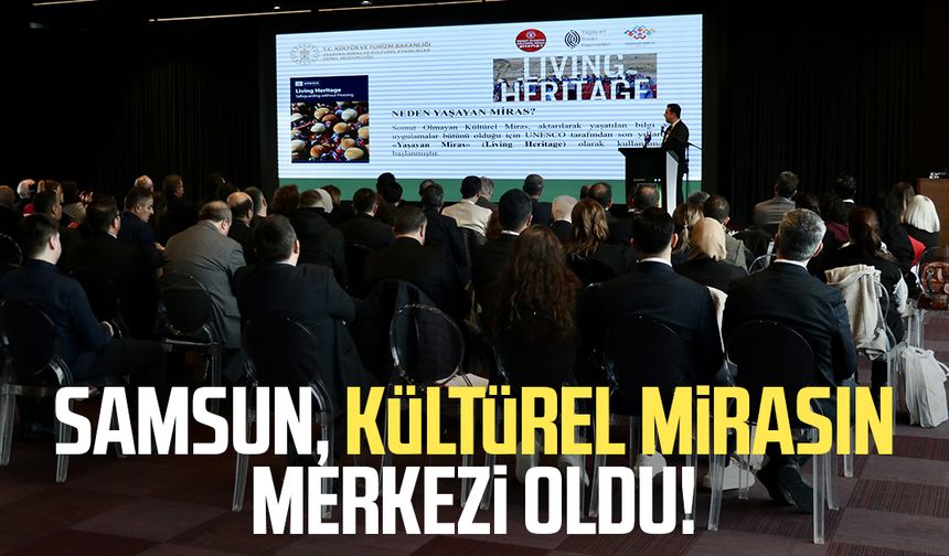 Samsun, kültürel mirasın merkezi oldu!