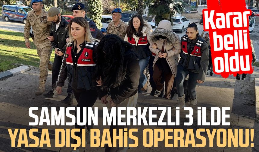Samsun merkezli 3 ilde yasa dışı bahis operasyonu! Karar belli oldu