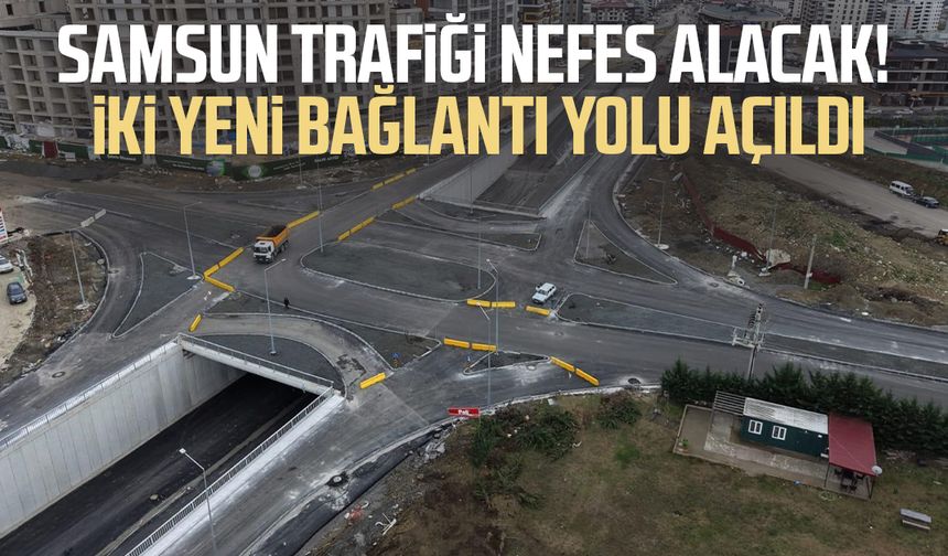 Samsun trafiği nefes alacak! İki yeni bağlantı yolu açıldı