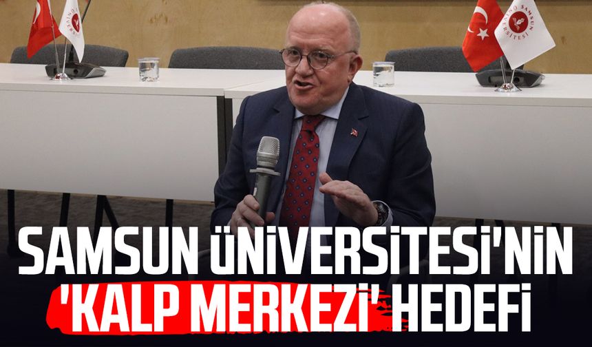 Samsun Üniversitesi'nin 'Kalp Merkezi' hedefi