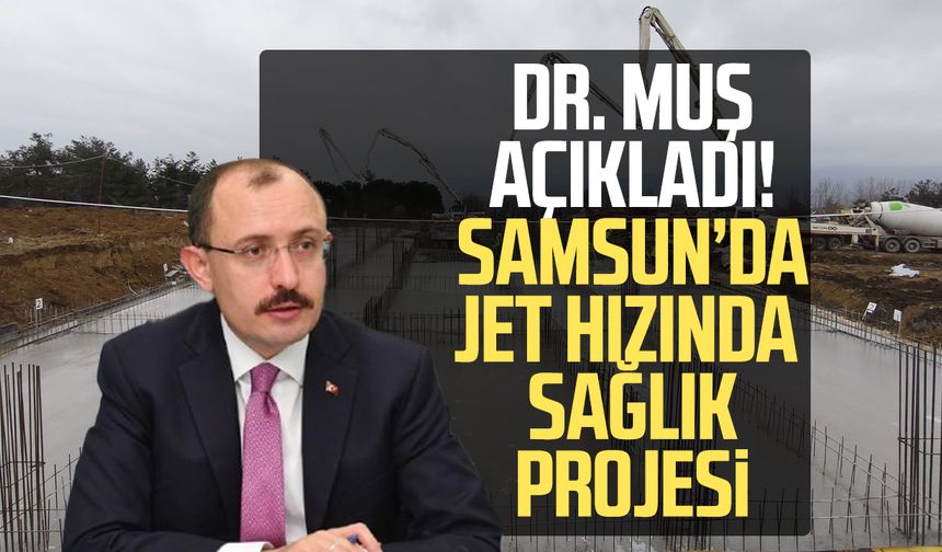 Dr. Mehmet Muş açıkladı! Samsun'da jet hızında sağlık projesi