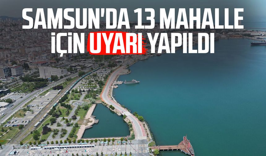 Samsun'da 13 mahalle için uyarı yapıldı