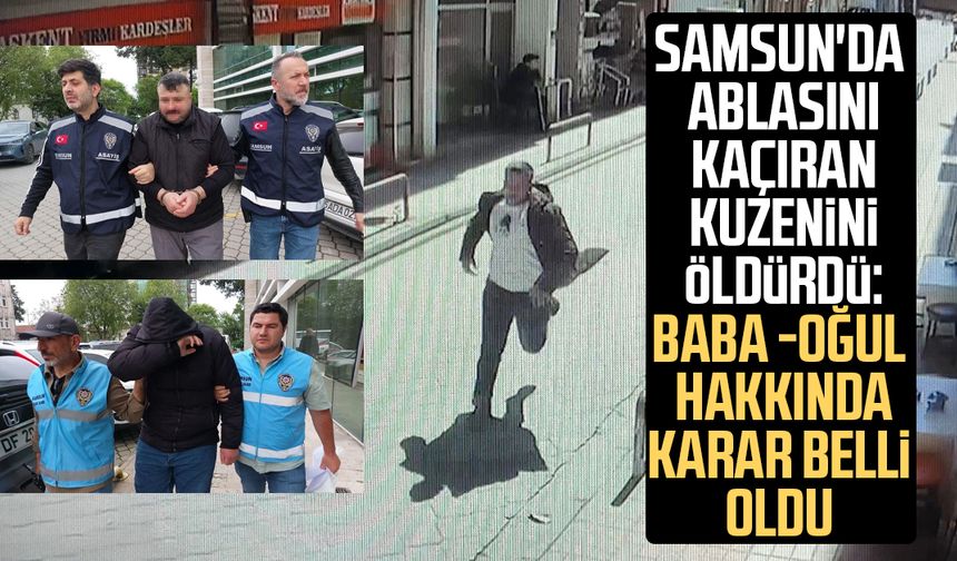 Samsun'da ablasını kaçıran kuzenini öldürdü: Karar belli oldu