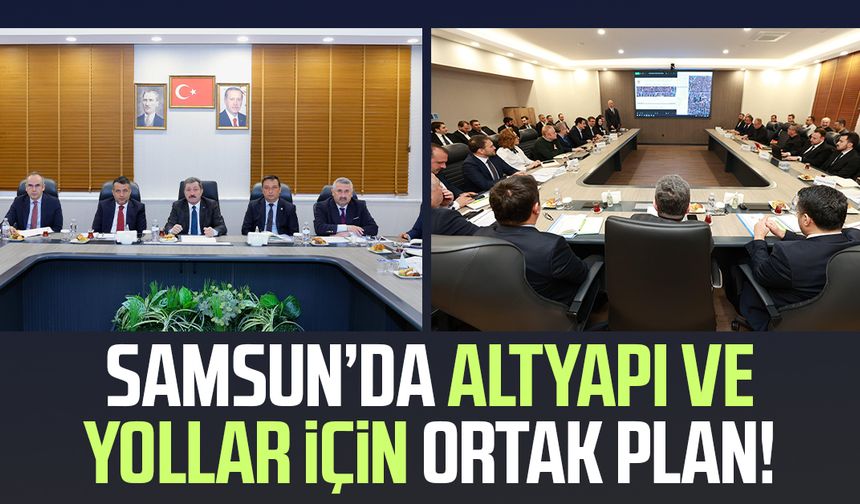 Samsun’da altyapı ve yollar için ortak plan!