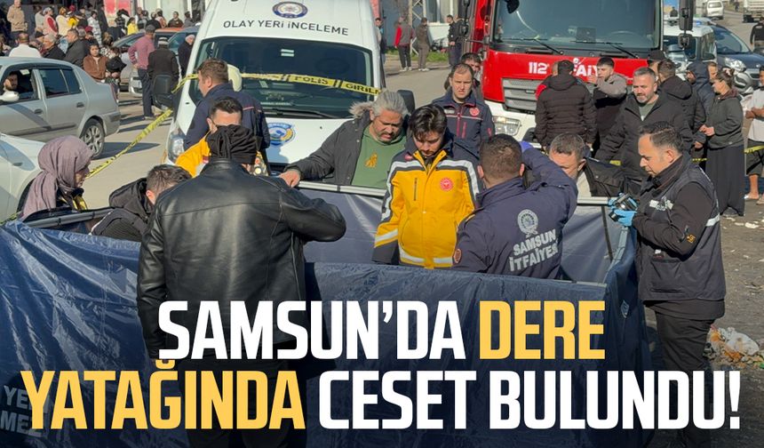 Samsun'da dere yatağında ceset şoku! Musa Yarar ölü bulundu